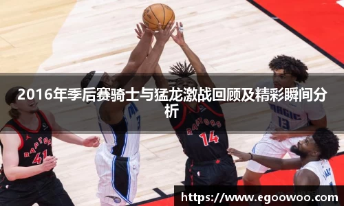 2016年季后赛骑士与猛龙激战回顾及精彩瞬间分析