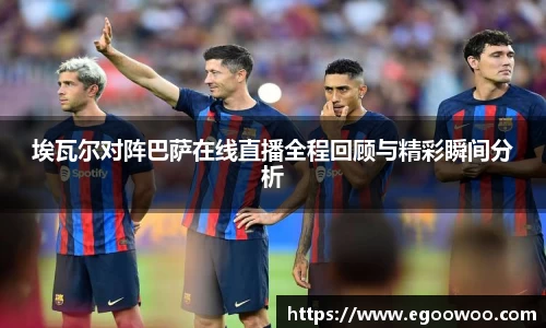埃瓦尔对阵巴萨在线直播全程回顾与精彩瞬间分析